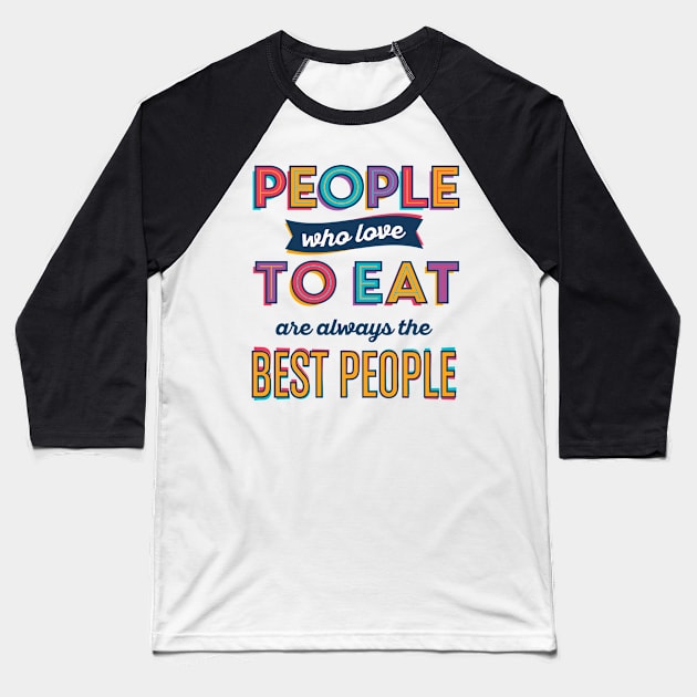 People Who Love To Eat Are Always The Best People Baseball T-Shirt by TomCage